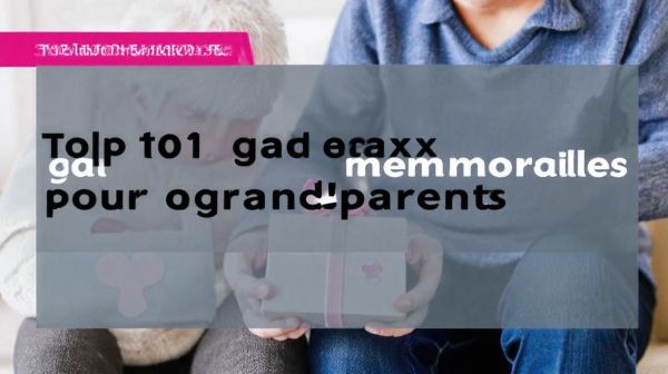Top 10 cadeaux mémorables pour grands-parents